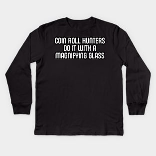 Coin Roll Hunters Do It with a Magnifying Glass Kids Long Sleeve T-Shirt